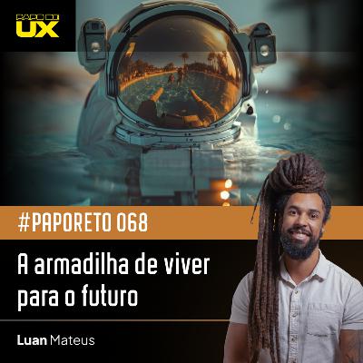 #PapoReto 068 - A armadilha de viver para o futuro