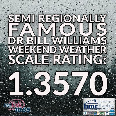 Dr Bill Williams Semi Regionally Famous Weekend Weather Forecast Scale Rating - Ben Murphy Co - 12-05-25