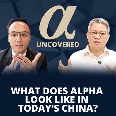 What Does Alpha Look Like in Today’s China? | Alpha Uncovered x William Ma, GROW Investment Group
