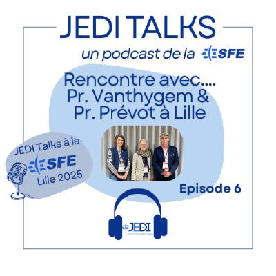 [JEDI Talks] Épisode 6 : En direct du congrès de la SFE Lille 2025 - Interview avec Pr. Vanthygem et Pr Prévot