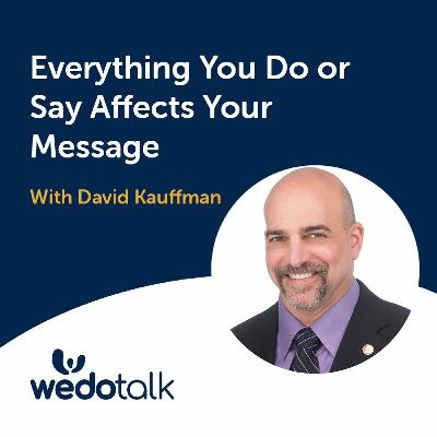 Everything You Do or Say Affects Your Message | Wedotalk with David Jaques featuring  David Kauffman
