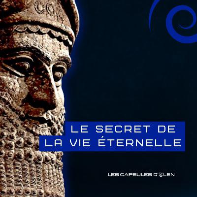 Capsule 9/10: Le secret de la vie éternelle, avec Gilgamesh et Uta-Napishtim vers 2650 av. J.C.
