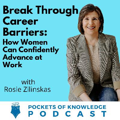 #142. Break Through Career Barriers: How Women Can Confidently Advance at Work with Rosie Zilinskas