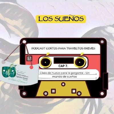 7. Clara de huevo para la garganta, El mundo de los Sueños. Podcast Cortos Para Trayectos Breves