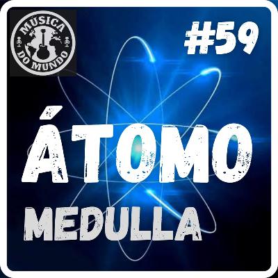 #59 - Átomo - Medulla (feat. Lucas e Michelle Donato)