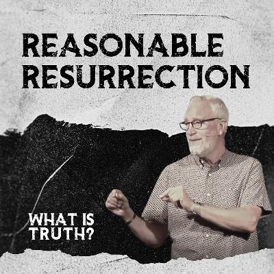 What Is Truth? - "Reasonable Resurrection"