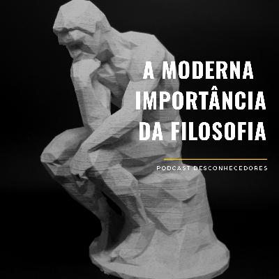 001 - Por que a filosofia importa? | Desconhecedores 001 - Por que a filosofia importa? | Desconhecedores