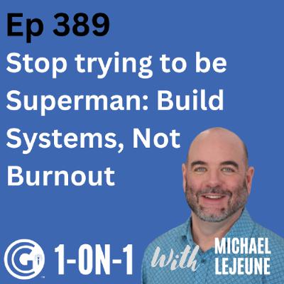 Ep 389: Stop Trying to be Superman: Build Systems, Not Burnout