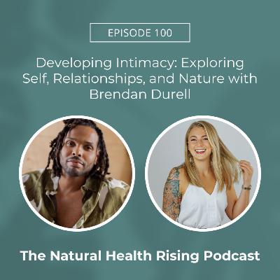 100: Developing Intimacy: Exploring Self, Relationships, and Nature with Brendan Durell