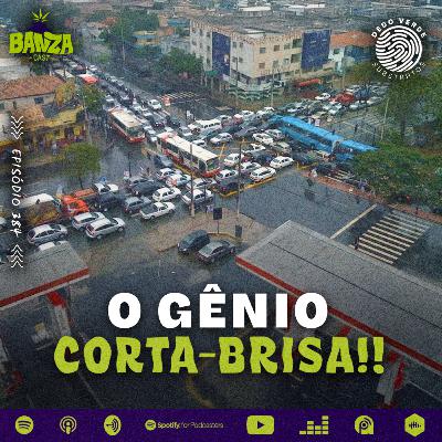 BANZAcast 384 - O GÊNIO CORTA-BRISA!!