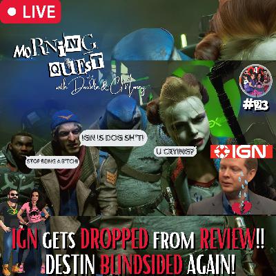 Morning Quest Ep. 23 - IGN gets DROPPED from REVIEW! Destin BLINDSIDED Again!  w CMoney & Doodle