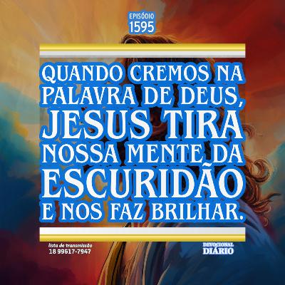 Quando cremos na Palavra de Deus, Jesus tira nossa mente da escuridão e nos faz brilhar.