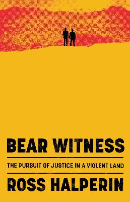 Bear Witness: The Pursuit of Justice in a Violent Land w/ Ross Halperin