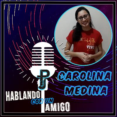 Hablando Con Un Amigo #15 – Carolina Medina Méndez