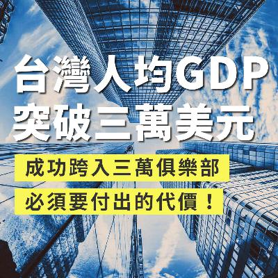 【王伯達觀點】EP44 台灣人均 GDP 突破三萬美元！成功跨入三萬俱樂部，必須要付出的代價！