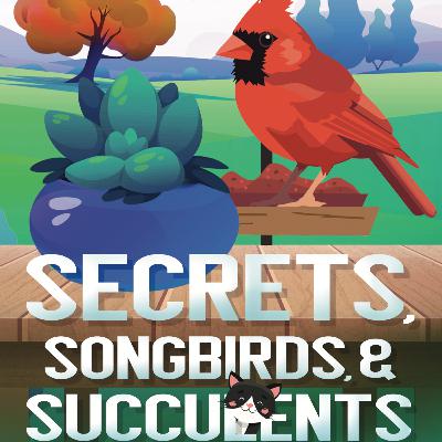 Secrets, Songbirds & Succulents
