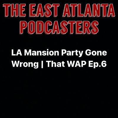 LA Mansion Party Gone Wrong | That WAP Ep.6