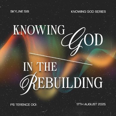 Knowing God in the Rebuilding - Knowing God Series - Ps Terence Ooi Knowing God in the Rebuilding - Knowing God Series - Ps Terence Ooi