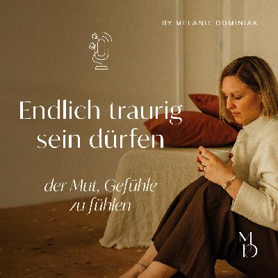Endlich traurig sein dürfen – der Mut, Gefühle zu fühlen Endlich traurig sein dürfen – der Mut, Gefühle zu fühlen