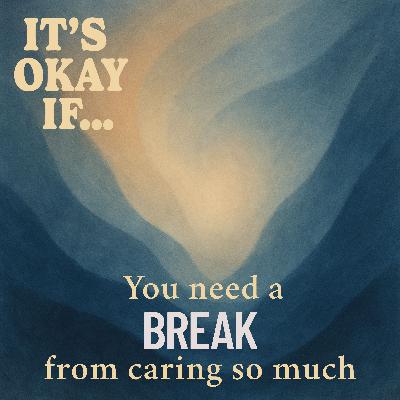 Tired of Caring So Much? It's Okay If You Need a Break