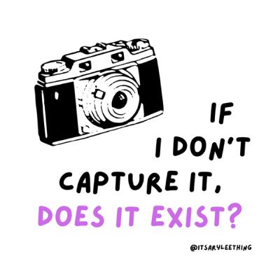 5. If I don’t capture it, does it exist? | Existentialism