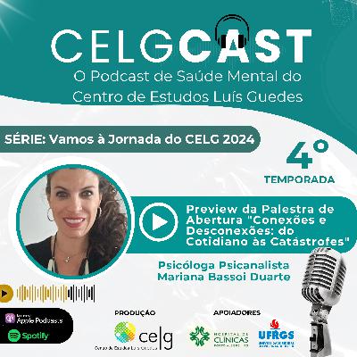 T04:E02 | Ep 51 | Preview da Palestra de Abertura: “Conexões e Desconexões: do Cotidiano às Catástrofes” na Jornada do CELG 2024 com a Psicóloga Psicanalista Mariana Bassoi Duarte
