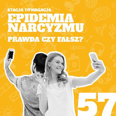 57. Epidemia narcyzmu. Prawda czy fałsz?