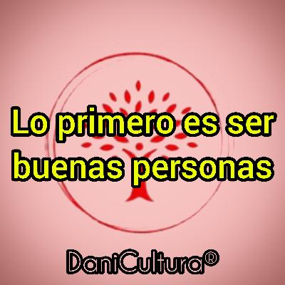 Lo primero es ser buenas personas Lo primero es ser buenas personas