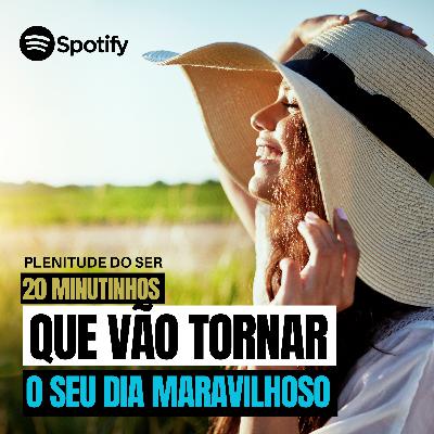 EP. 292 - 20 MINUTOS PARA TER UM DIA MARAVILHOSO.