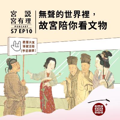 S7E10｜無聲的世界裡，故宮陪你看文物