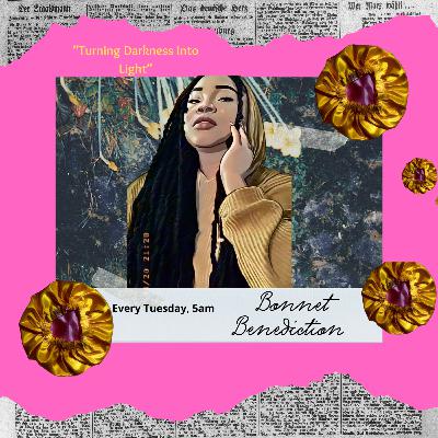 “Bonnet Benediction” - Turning Darkness Into Light