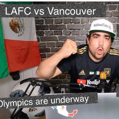 LAFC vs Vancouver - Olympics are underway - Iran gets their GOLD - Episode 17