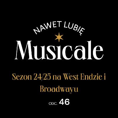 Nawet lubię musicale. Odc. 46 - Sezon 24/25 na West Endzie i Broadwayu