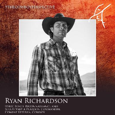#78: Ryan Richardson - USMC Force Reconnaissance and Scout Sniper Platoon Commander, Combat Veteran, Cowboy