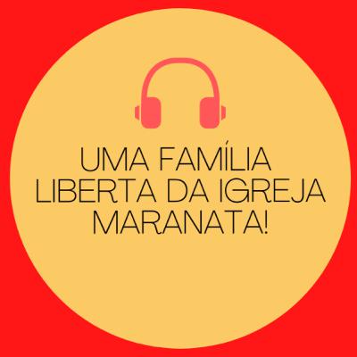 (Tm) 28 - Uma família liberta da Igreja Maranata!
