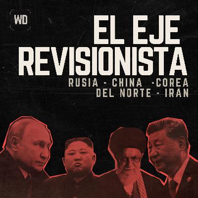 El Eje Revisionista: Rusia, China, Irán y Corea del Norte
