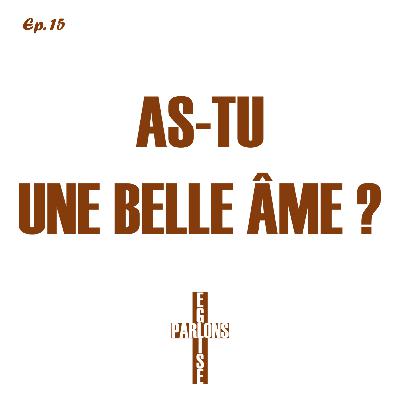 15. As-tu une belle âme ? | Parlons Église 15. As-tu une belle âme ? | Parlons Église