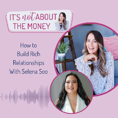 How to Build Rich Relationships With Selena Soo