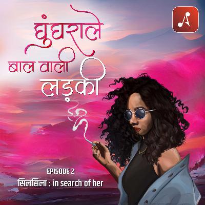 EP 02 - Silsila : In Search of her