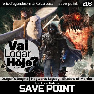 Episódio 203 #SavePoint - Dragon's Dogma / Hogwarts Legacy / Shadow of Mordor (feat. Lucas Barbosa)