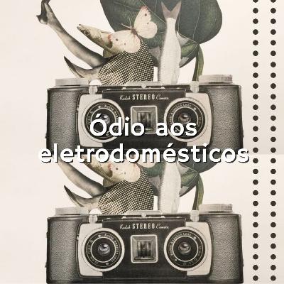 Ódio aos eletrodomésticos