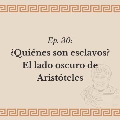 Ep. 30: ¿Quiénes son los esclavos? El lado oscuro de Aristóteles