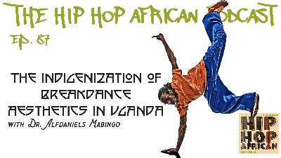 HHAP Ep. 87: The Indigenization of Breakdance Aesthetics in Uganda