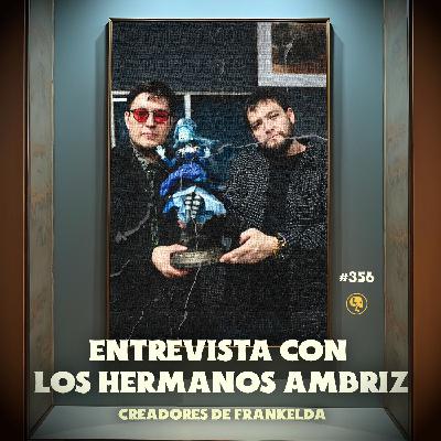 E356: Entrevista con los Hermanos Ambriz: Creadores de Frankelda
