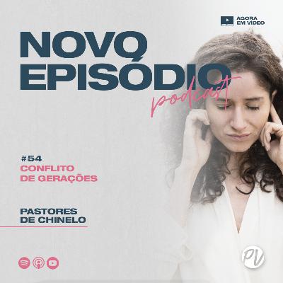 Pastores de Chinelo | Conflito de Gerações | #54
