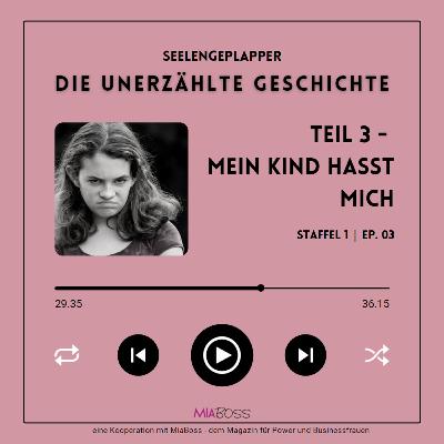 Die unerzählte Geschichte meiner Kindheit | Teil 3 - mein Kind hasst mich Die unerzählte Geschichte meiner Kindheit | Teil 3 - mein Kind hasst mich