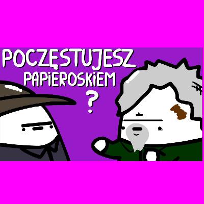 POCZĘSTUJESZ PAPIEROSKIEM?