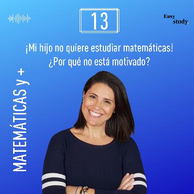 #13 ¡Mi hijo no quiere estudiar matemáticas! ¿Por qué no está motivado?