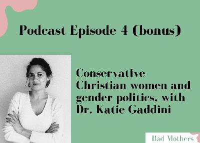 Ep. 4: Conservative Christian women and gender politics, with Dr. Katie Gaddini (bonus)