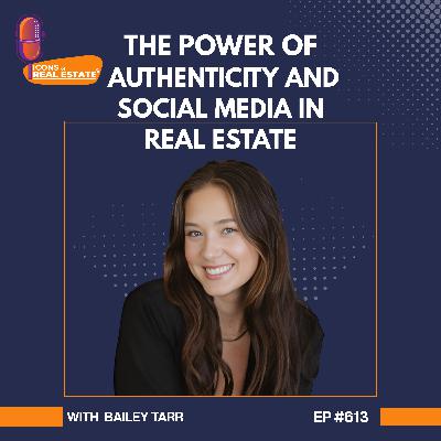 The Power of Authenticity and Social Media in Real Estate with Bailey Tarr - EP 613